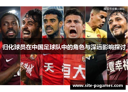 归化球员在中国足球队中的角色与深远影响探讨