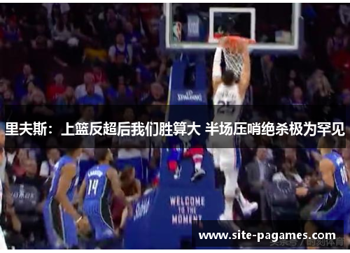 里夫斯：上篮反超后我们胜算大 半场压哨绝杀极为罕见