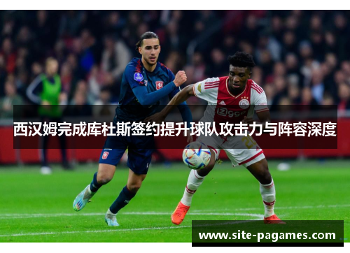 西汉姆完成库杜斯签约提升球队攻击力与阵容深度